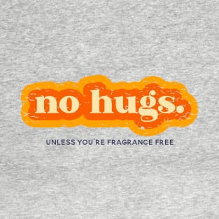 No Hugs Unless You're Fragrance Free T-Shirt